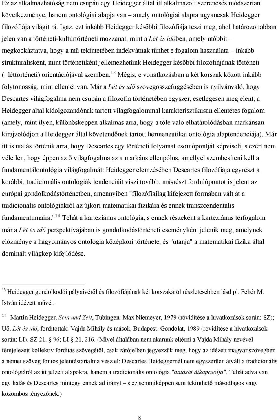 tekintetében indekvátnak tűnhet e fogalom használata inkább strukturálisként, mint történetiként jellemezhetünk Heidegger későbbi filozófiájának történeti (=léttörténeti) orientációjával szemben.