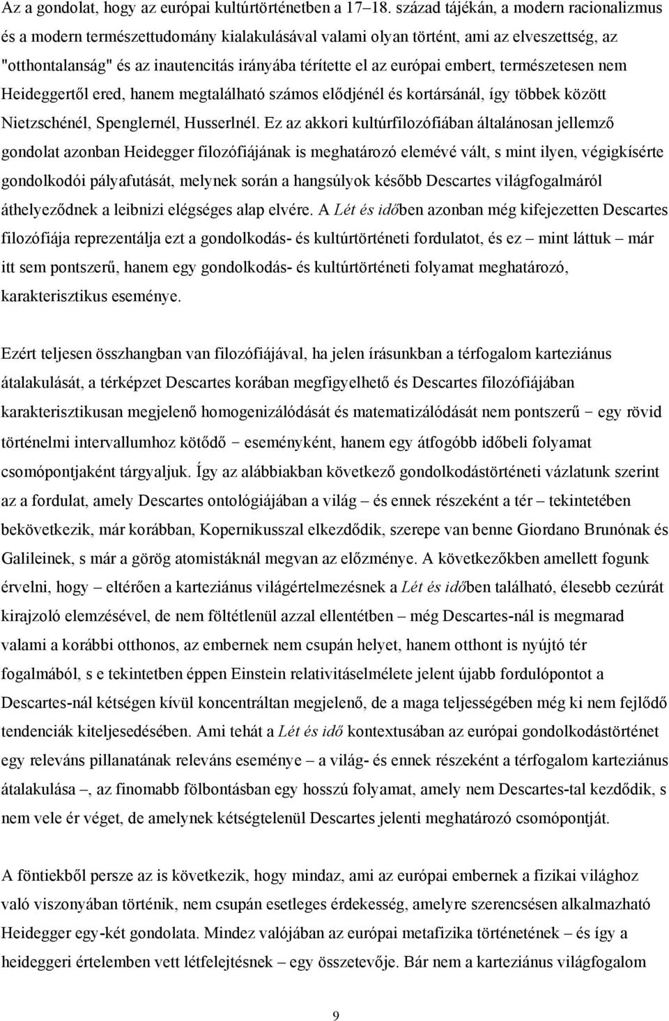 embert, természetesen nem Heideggertől ered, hanem megtalálható számos elődjénél és kortársánál, így többek között Nietzschénél, Spenglernél, Husserlnél.