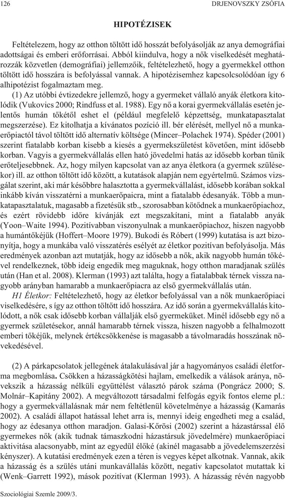 A hipotézisemhez kapcsolcsolódóan így 6 alhipotézist fogalmaztam meg. (1) Az utóbbi évtizedekre jellemzõ, hogy a gyermeket vállaló anyák életkora kitolódik (Vukovics 2000; Rindfuss et al. 1988).