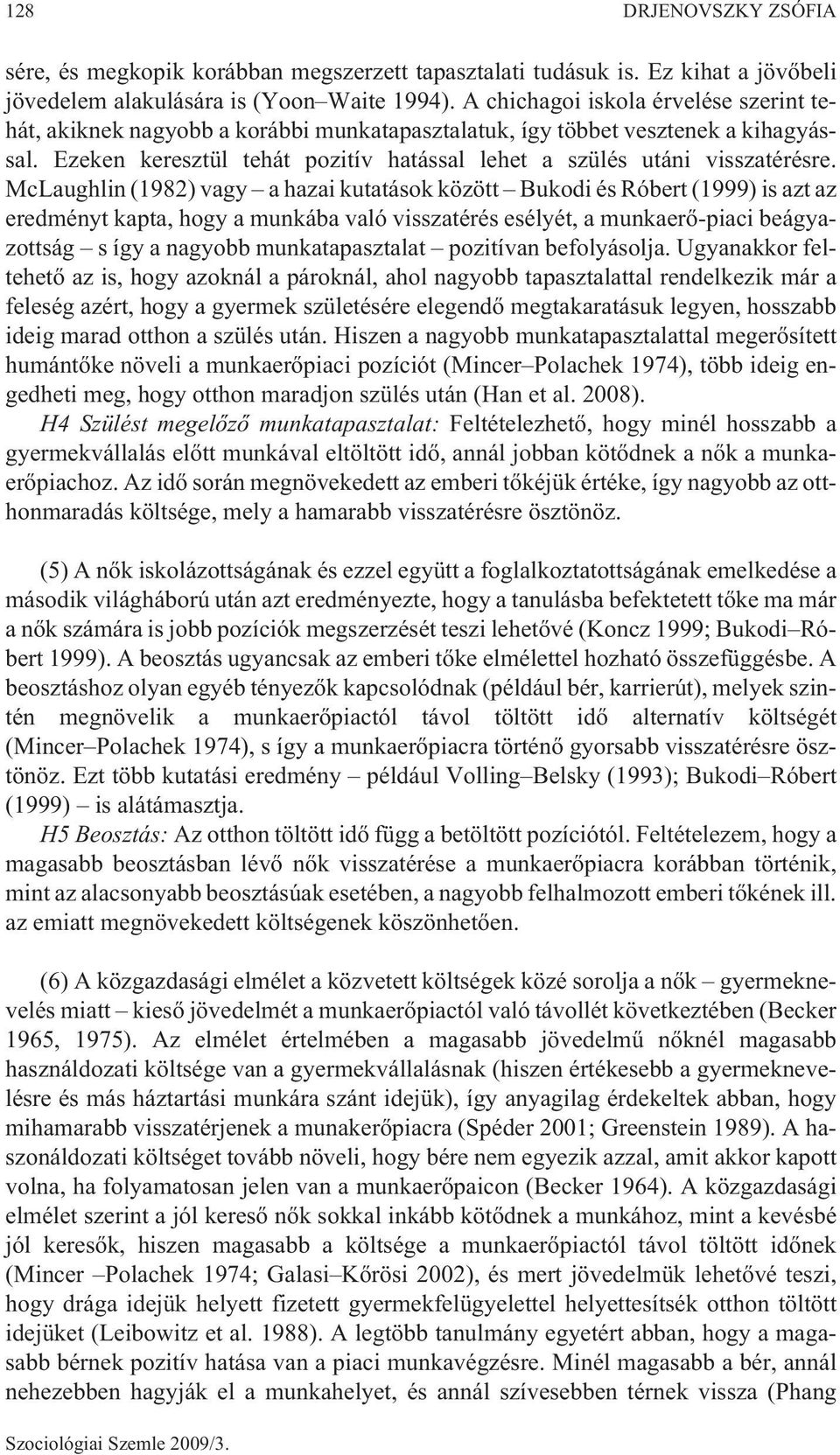 McLaughlin (1982) vagy a hazai kutatások között Bukodi és Róbert (1999) is azt az eredményt kapta, hogy a munkába való visszatérés esélyét, a munkaerõ-piaci beágyazottság s így a nagyobb