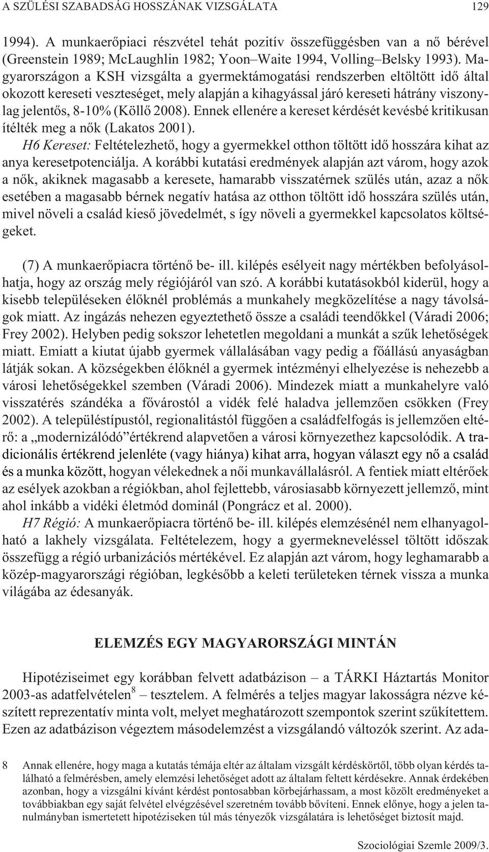 2008). Ennek ellenére a kereset kérdését kevésbé kritikusan ítélték meg a nõk (Lakatos 2001).