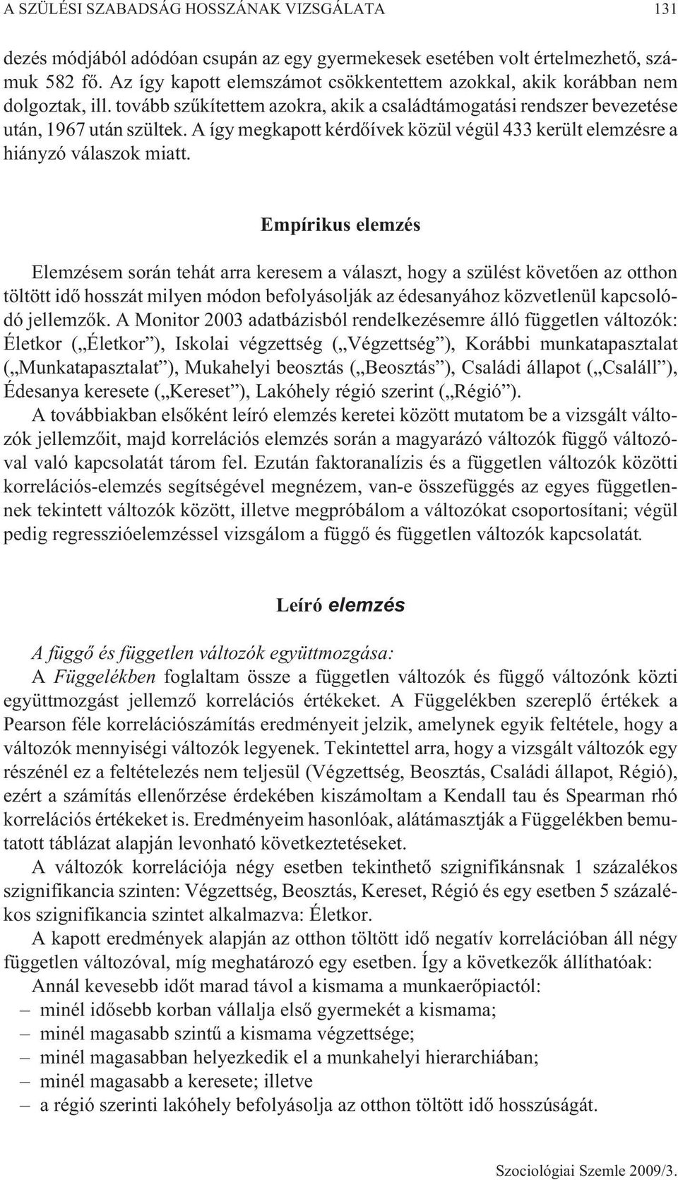 A így megkapott kérdõívek közül végül 433 került elemzésre a hiányzó válaszok miatt.