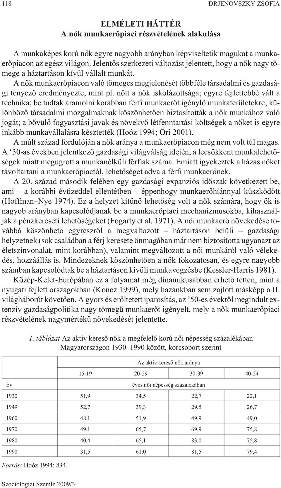 A nõk munkaerõpiacon való tömeges megjelenését többféle társadalmi és gazdasági tényezõ eredményezte, mint pl.