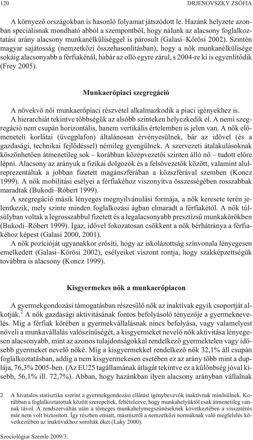 Szintén magyar sajátosság (nemzetközi összehasonlításban), hogy a nõk munkanélkülisége sokáig alacsonyabb a férfiakénál, habár az olló egyre zárul, s 2004-re ki is egyenlítõdik (Frey 2005).