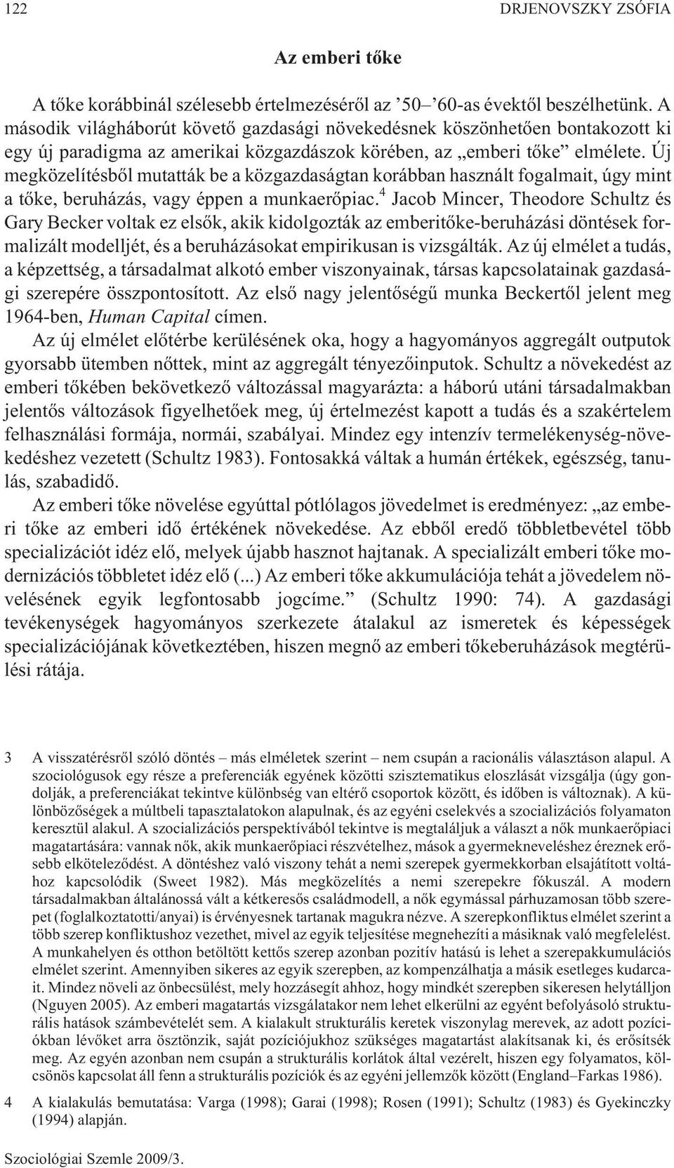 Új megközelítésbõl mutatták be a közgazdaságtan korábban használt fogalmait, úgy mint a tõke, beruházás, vagy éppen a munkaerõpiac.