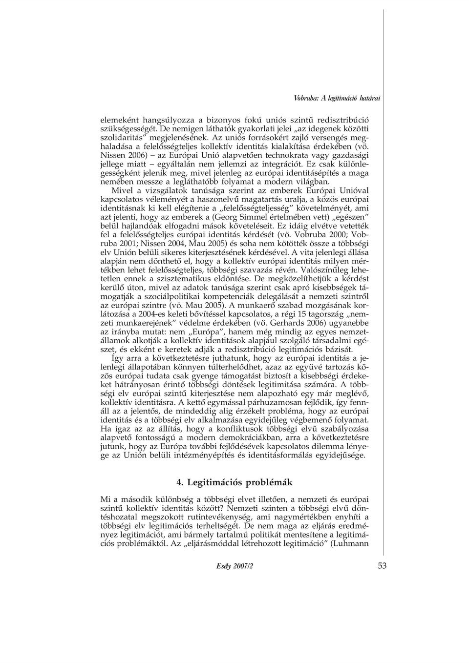 Nissen 2006) az Európai Unió alapvetõen technokrata vagy gazdasági jellege miatt egyáltalán nem jellemzi az integrációt.