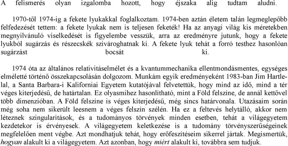 Ha az anyagi világ kis méretekben megnyilvánuló viselkedését is figyelembe vesszük, arra az eredményre jutunk, hogy a fekete lyukból sugárzás és részecskék szivároghatnak ki.