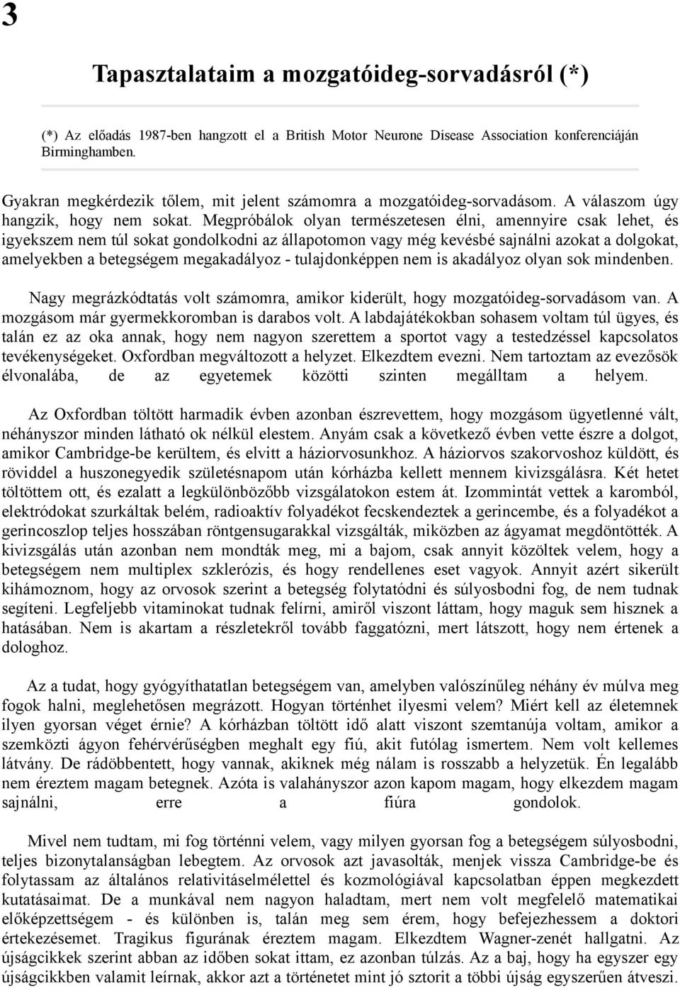 Megpróbálok olyan természetesen élni, amennyire csak lehet, és igyekszem nem túl sokat gondolkodni az állapotomon vagy még kevésbé sajnálni azokat a dolgokat, amelyekben a betegségem megakadályoz -