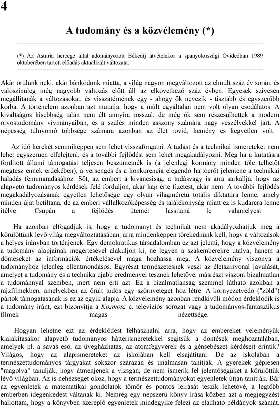 Egyesek szívesen megállítanák a változásokat, és visszatérnének egy - ahogy ők nevezik - tisztább és egyszerűbb korba.