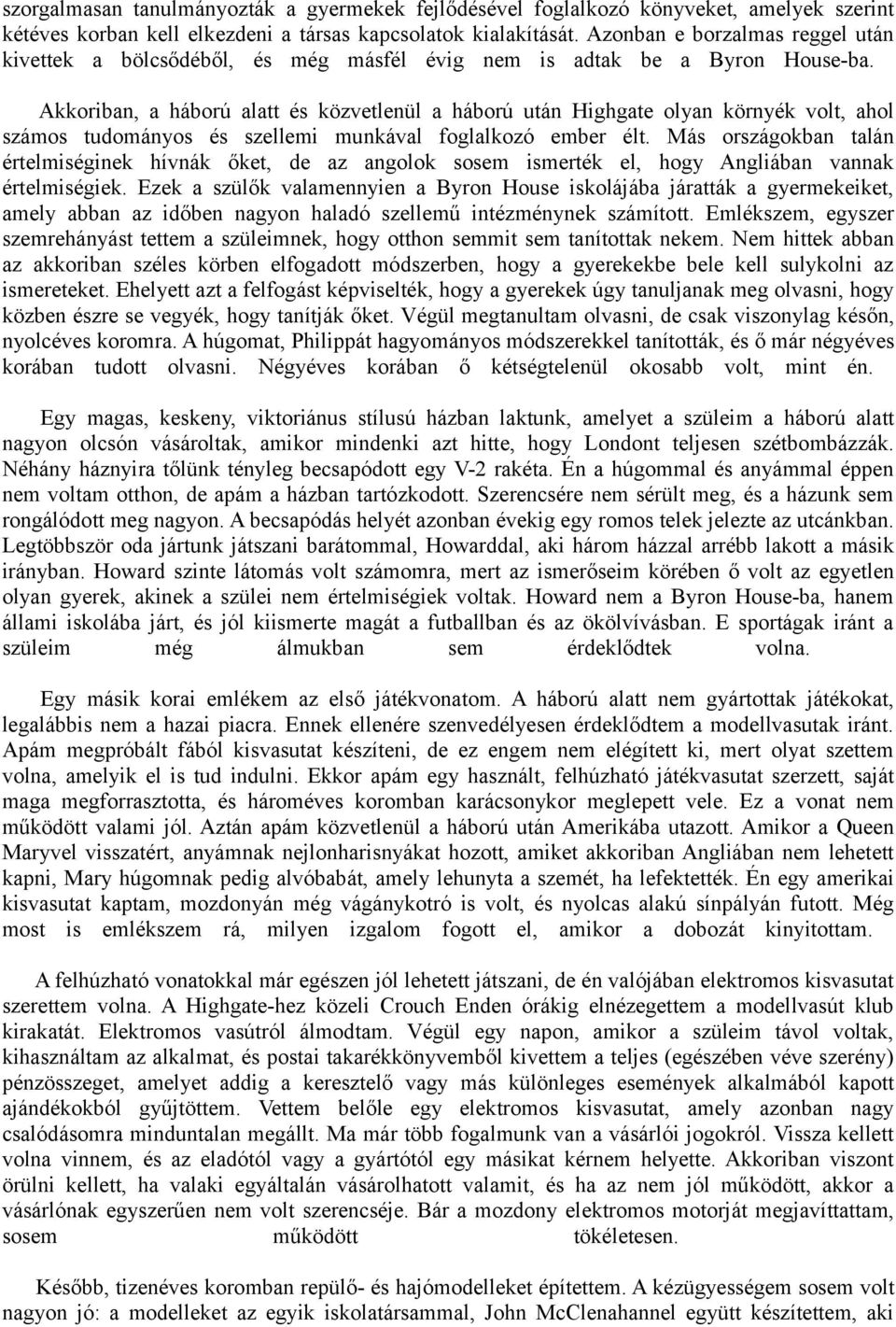 Akkoriban, a háború alatt és közvetlenül a háború után Highgate olyan környék volt, ahol számos tudományos és szellemi munkával foglalkozó ember élt.