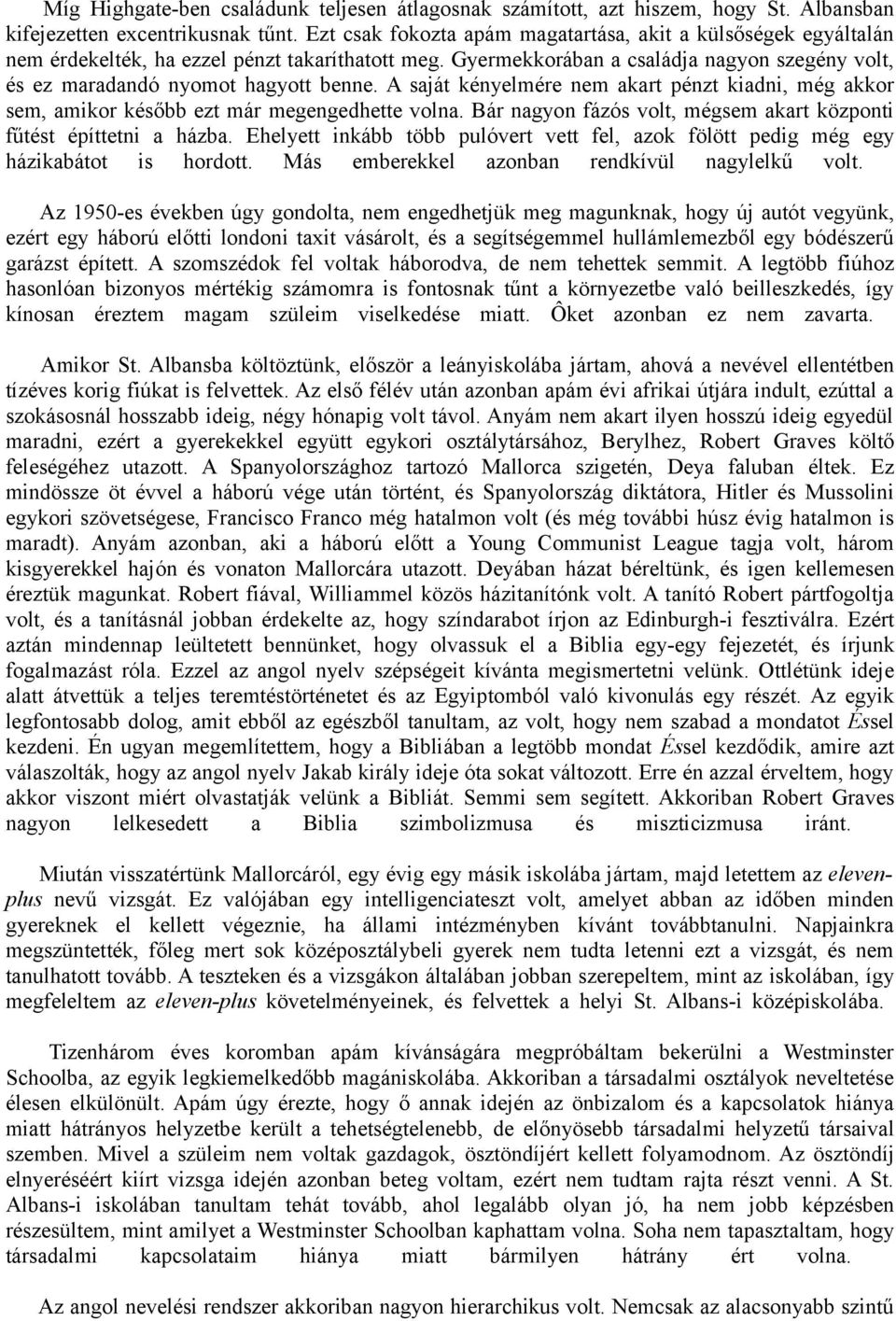 A saját kényelmére nem akart pénzt kiadni, még akkor sem, amikor később ezt már megengedhette volna. Bár nagyon fázós volt, mégsem akart központi fűtést építtetni a házba.