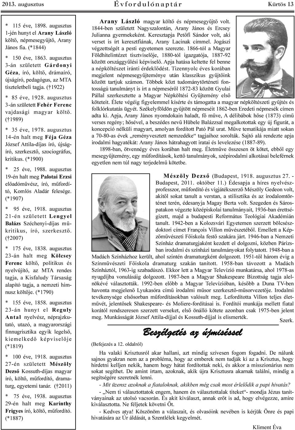 ( 1989) * 35 éve, 1978. augusztus 14-én halt meg Féja Géza József Attila-díjas író, újságíró, szerkesztõ, szociográfus, kritikus. (*1900) * 25 éve, 1988.