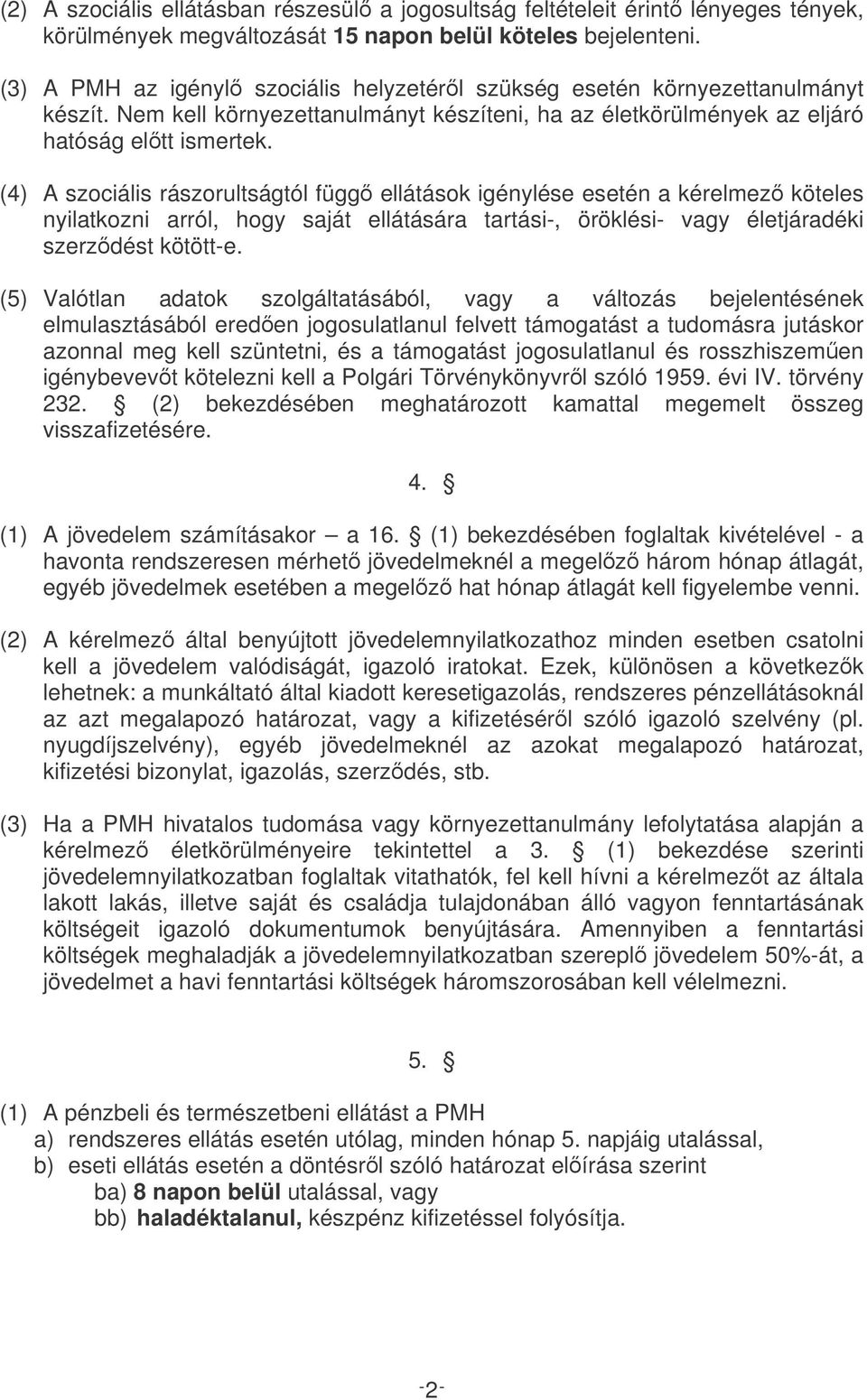 (4) A szociális rászorultságtól függ ellátások igénylése esetén a kérelmez köteles nyilatkozni arról, hogy saját ellátására tartási-, öröklési- vagy életjáradéki szerzdést kötött-e.