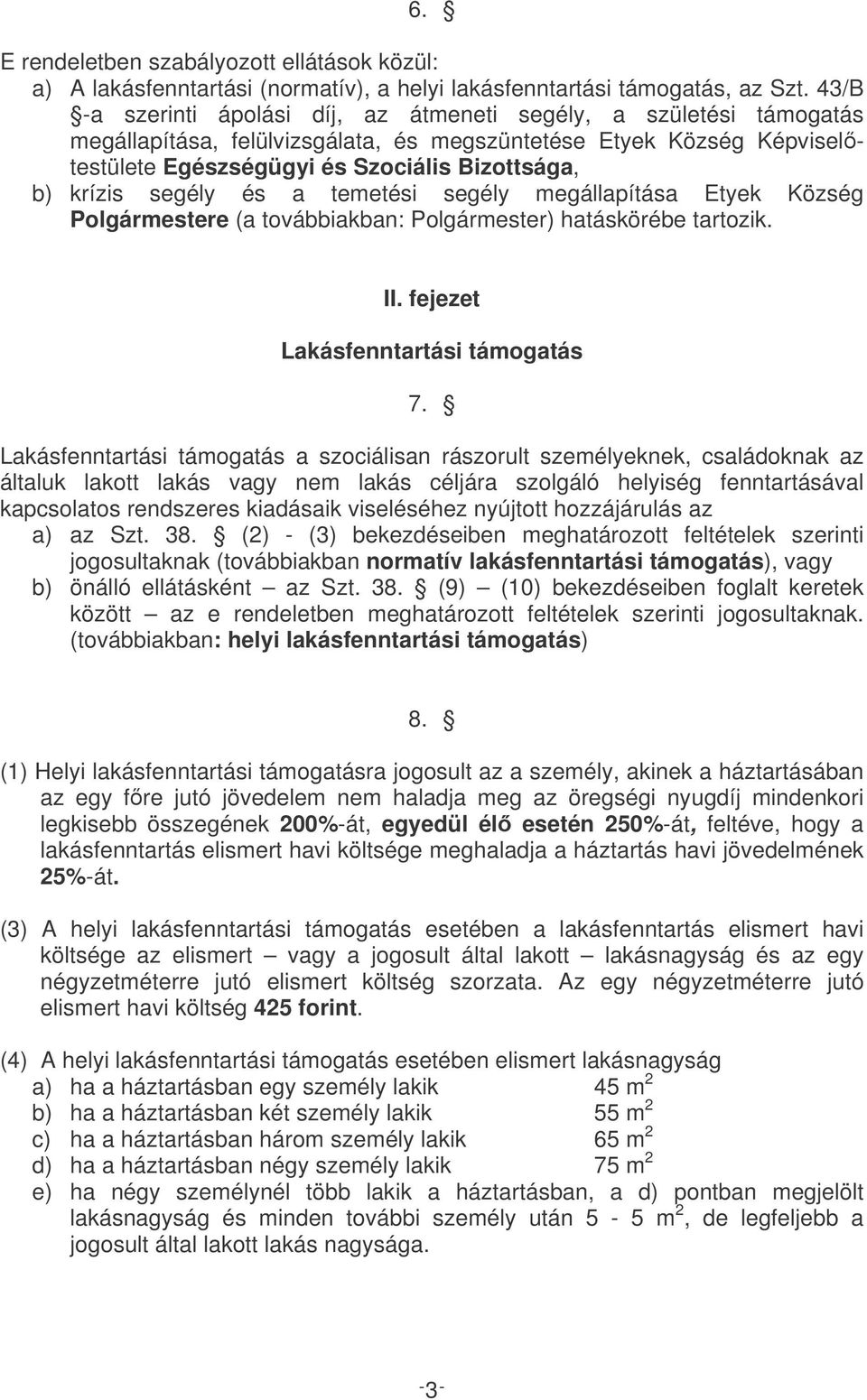 segély és a temetési segély megállapítása Etyek Község Polgármestere (a továbbiakban: Polgármester) hatáskörébe tartozik. II. fejezet Lakásfenntartási támogatás 7.