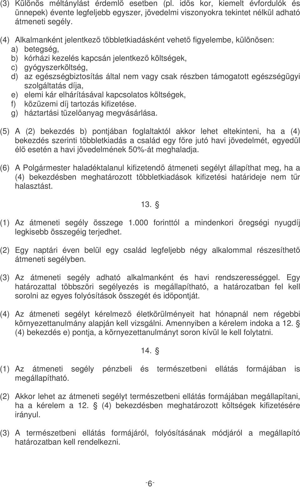 csak részben támogatott egészségügyi szolgáltatás díja, e) elemi kár elhárításával kapcsolatos költségek, f) közüzemi díj tartozás kifizetése. g) háztartási tüzelanyag megvásárlása.