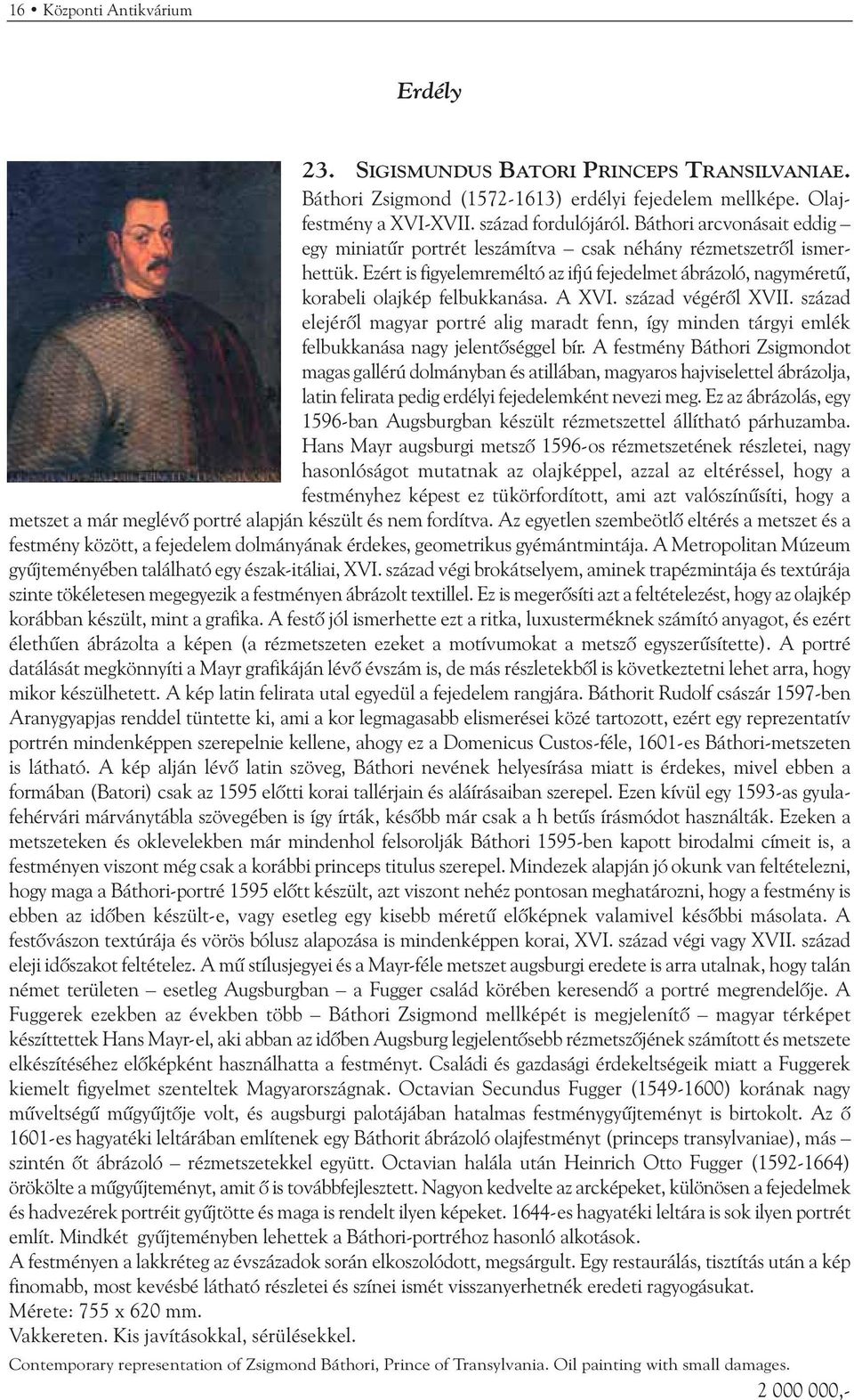 század végérõl XVII. század elejérõl magyar portré alig maradt fenn, így minden tárgyi emlék felbukkanása nagy jelentõséggel bír.