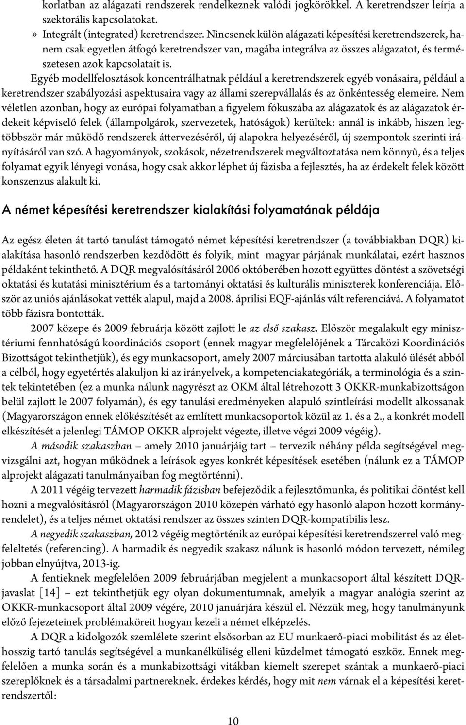 Egyéb modellfelosztások koncentrálhatnak például a keretrendszerek egyéb vonásaira, például a keretrendszer szabályozási aspektusaira vagy az állami szerepvállalás és az önkéntesség elemeire.