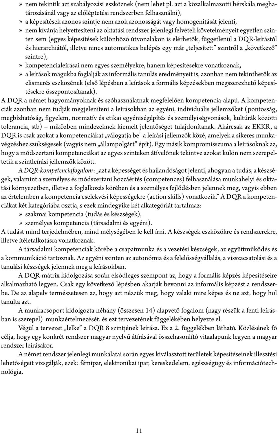 helyettesíteni az oktatási rendszer jelenlegi felvételi követelményeit egyetlen szinten sem (egyes képesítések különböző útvonalakon is elérhetők, függetlenül a DQR-leírástól és hierarchiától,