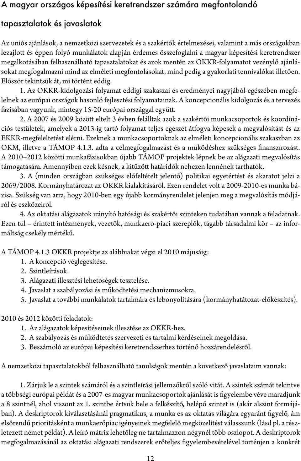 ajánlásokat megfogalmazni mind az elméleti megfontolásokat, mind pedig a gyakorlati tennivalókat illetően. Először tekintsük át, mi történt eddig. 1.