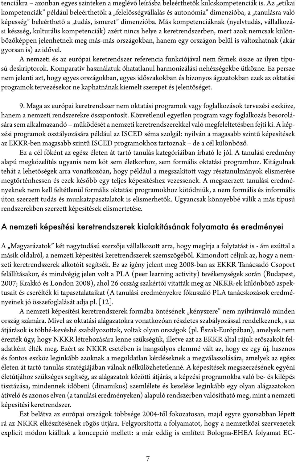 Más kompetenciáknak (nyelvtudás, vállalkozási készség, kulturális kompetenciák) azért nincs helye a keretrendszerben, mert azok nemcsak különbözőképpen jelenhetnek meg más-más országokban, hanem egy