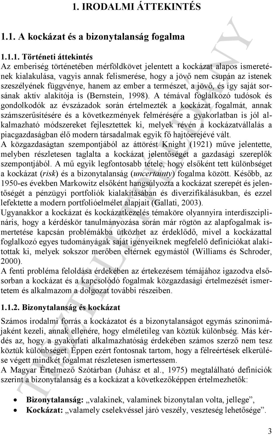 A témával foglalkozó tudósok és gondolkodók az évszázadok során értelmezték a kockázat fogalmát, annak számszerűsítésére és a következmények felmérésére a gyakorlatban is jól alkalmazható módszereket