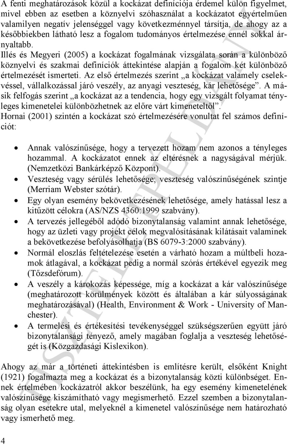 Illés és Megyeri (2005) a kockázat fogalmának vizsgálata során a különböző köznyelvi és szakmai definíciók áttekintése alapján a fogalom két különböző értelmezését ismerteti.