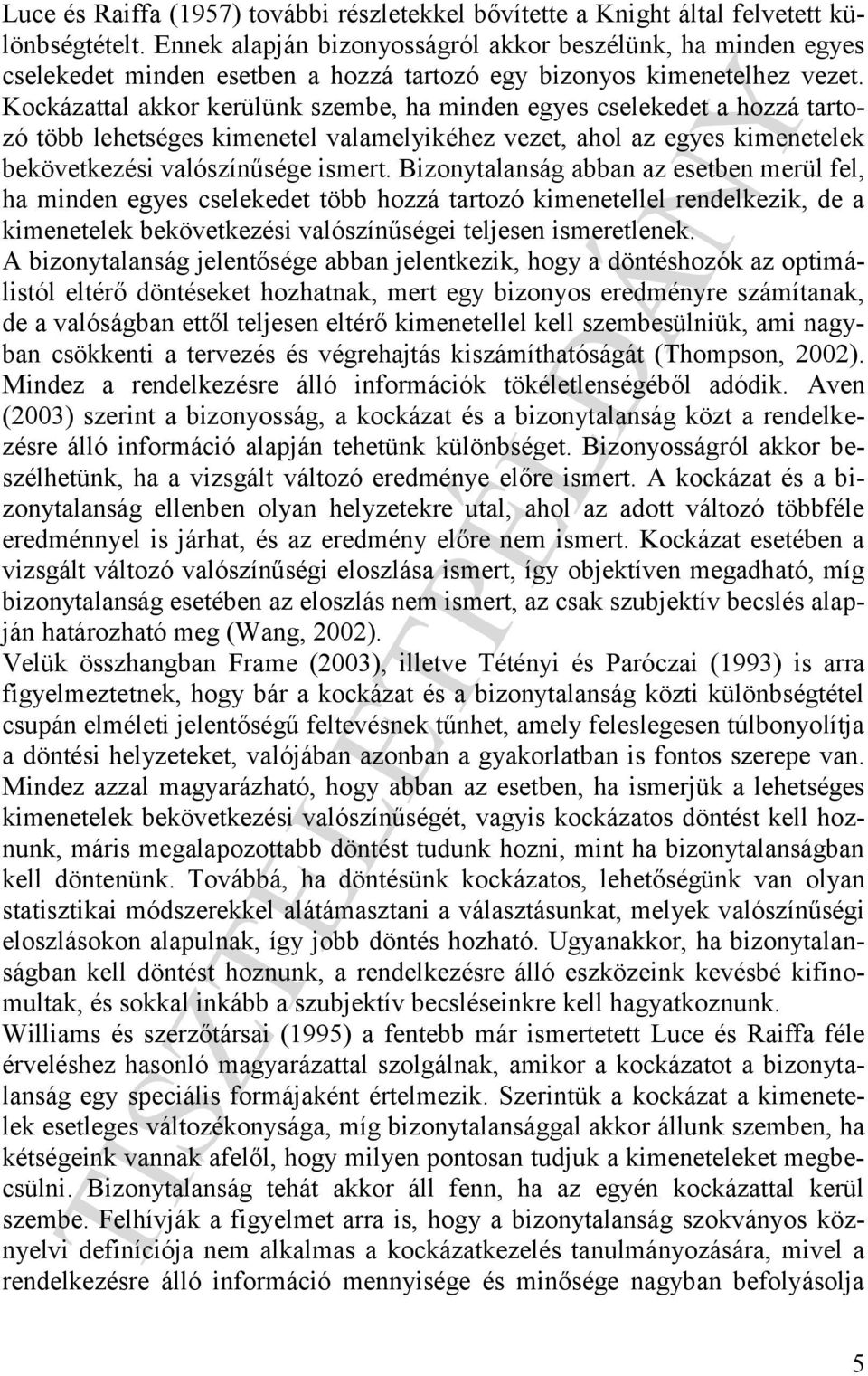 Kockázattal akkor kerülünk szembe, ha minden egyes cselekedet a hozzá tartozó több lehetséges kimenetel valamelyikéhez vezet, ahol az egyes kimenetelek bekövetkezési valószínűsége ismert.