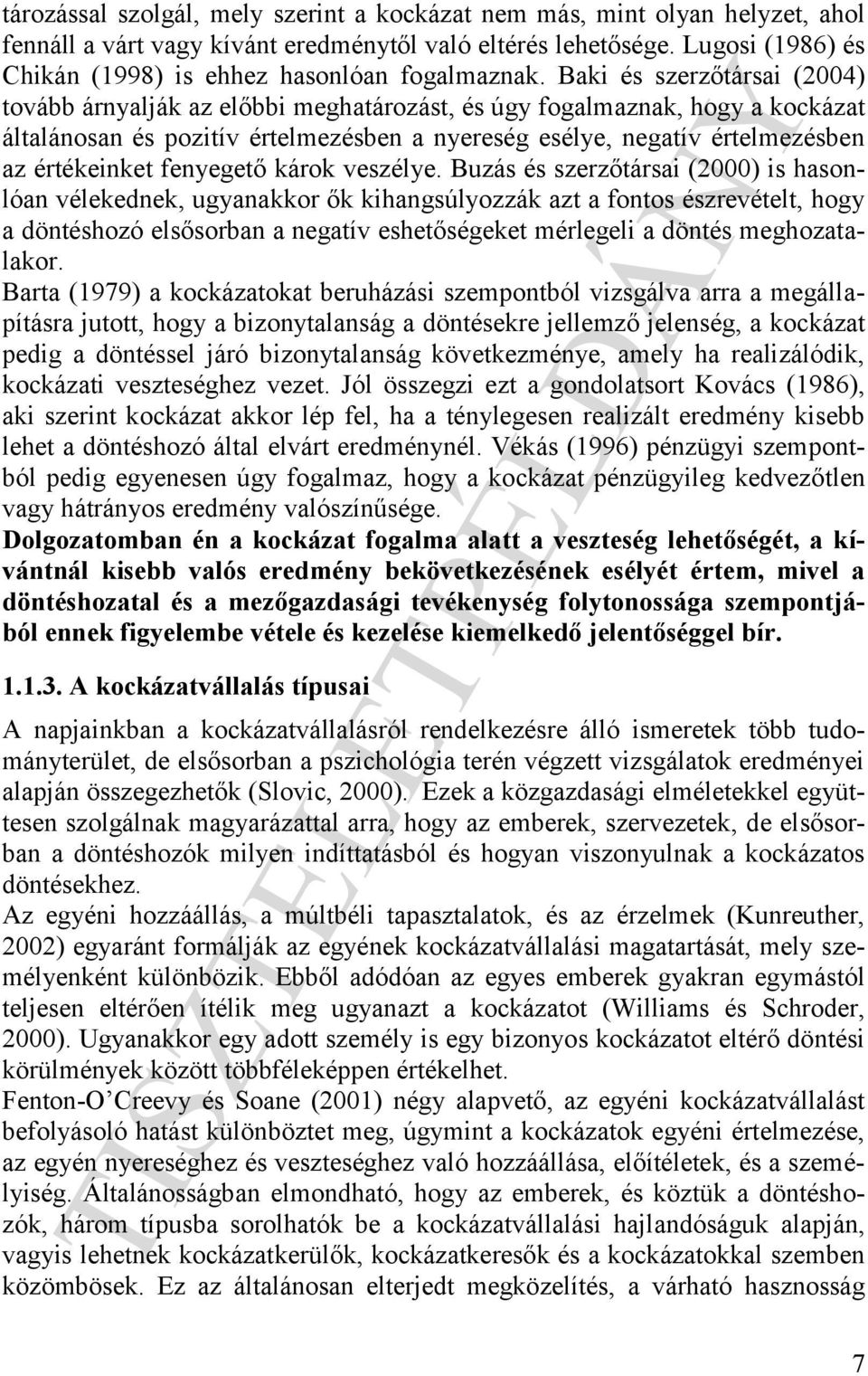 Baki és szerzőtársai (2004) tovább árnyalják az előbbi meghatározást, és úgy fogalmaznak, hogy a kockázat általánosan és pozitív értelmezésben a nyereség esélye, negatív értelmezésben az értékeinket