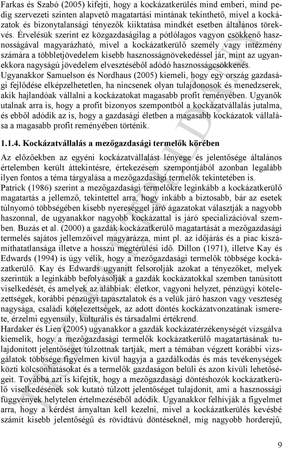 Érvelésük szerint ez közgazdaságilag a pótlólagos vagyon csökkenő hasznosságával magyarázható, mivel a kockázatkerülő személy vagy intézmény számára a többletjövedelem kisebb hasznosságnövekedéssel