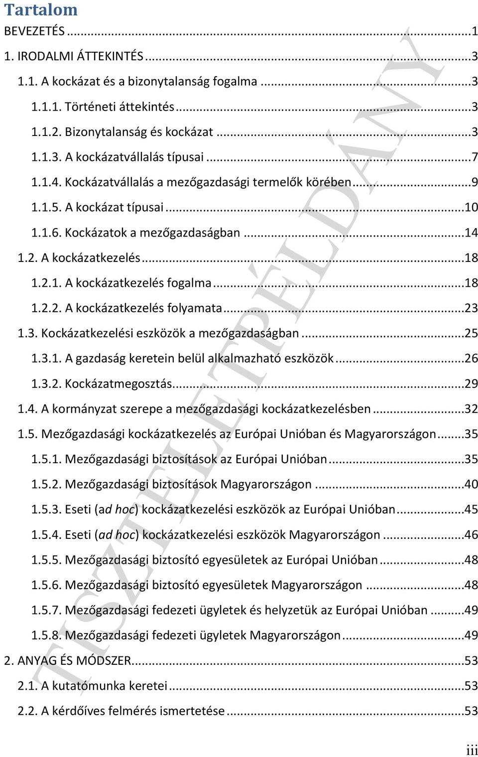 ..18 1.2.2. A kockázatkezelés folyamata...23 1.3. Kockázatkezelési eszközök a mezőgazdaságban...25 1.3.1. A gazdaság keretein belül alkalmazható eszközök...26 1.3.2. Kockázatmegosztás...29 1.4.