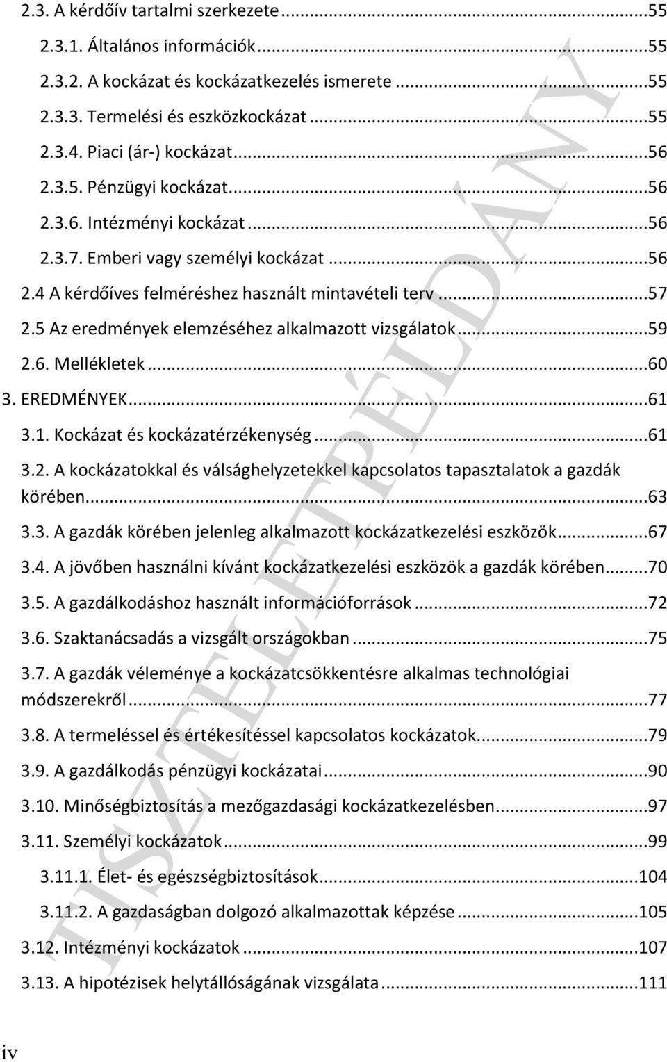 5 Az eredmények elemzéséhez alkalmazott vizsgálatok...59 2.6. Mellékletek...60 3. EREDMÉYEK...61 3.1. Kockázat és kockázatérzékenység...61 3.2. A kockázatokkal és válsághelyzetekkel kapcsolatos tapasztalatok a gazdák körében.