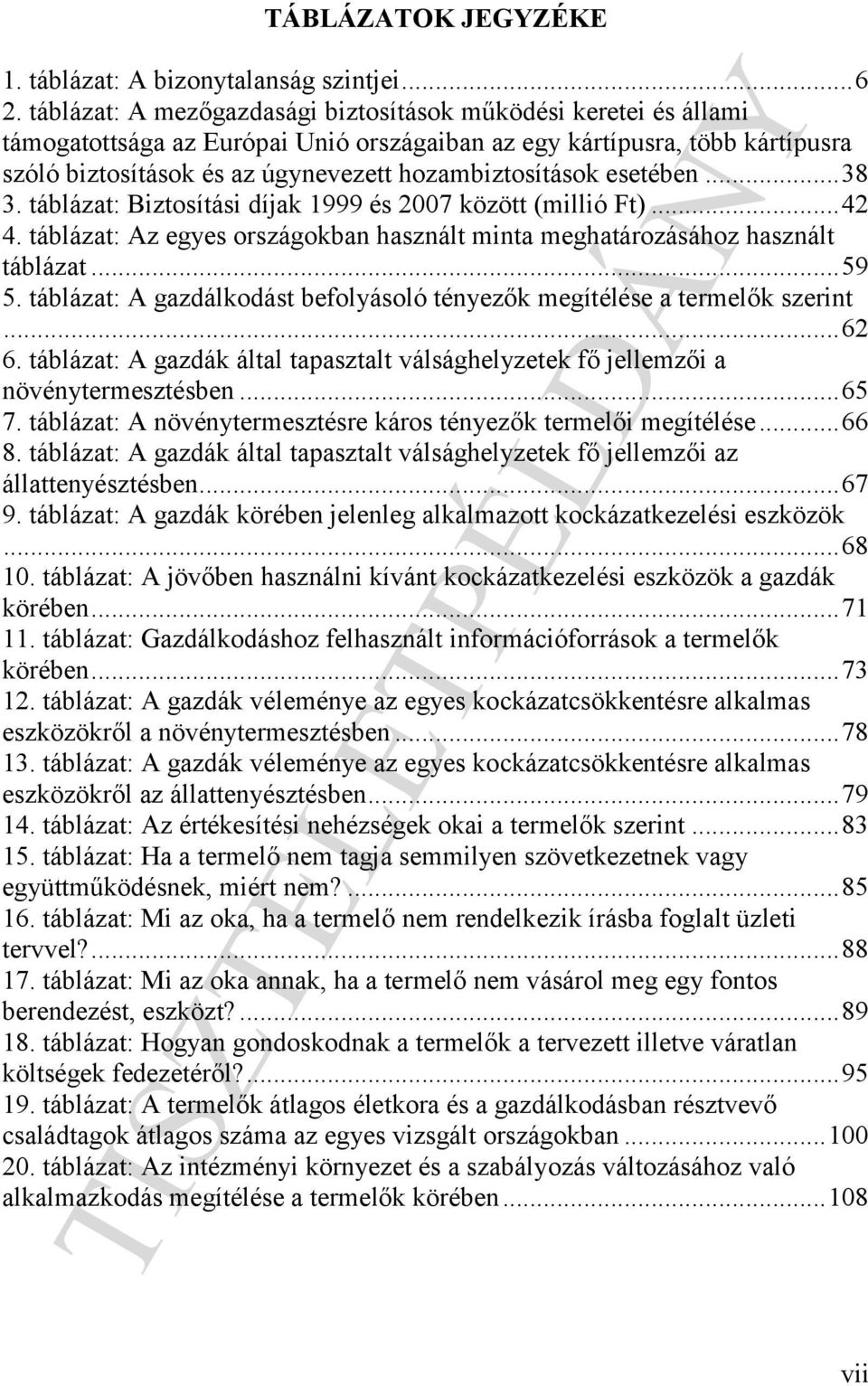 esetében... 38 3. táblázat: Biztosítási díjak 1999 és 2007 között (millió Ft)... 42 4. táblázat: Az egyes országokban használt minta meghatározásához használt táblázat... 59 5.