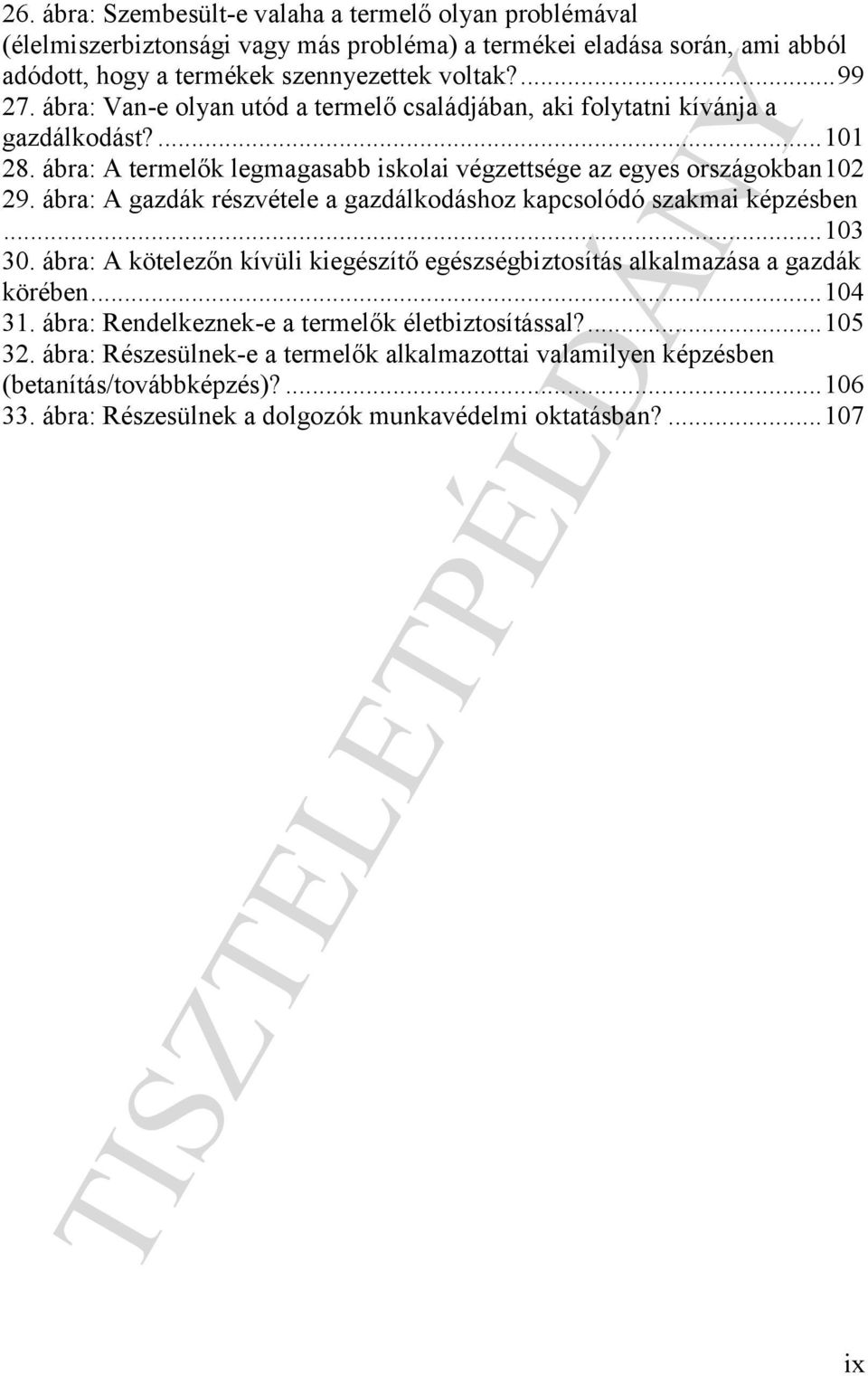 ábra: A gazdák részvétele a gazdálkodáshoz kapcsolódó szakmai képzésben... 103 30. ábra: A kötelezőn kívüli kiegészítő egészségbiztosítás alkalmazása a gazdák körében... 104 31.