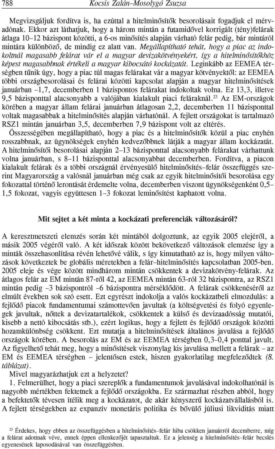 ez alatt van. Megállapítható tehát, hogy a piac az indokoltnál magasabb felárat vár el a magyar devizakötvényekért, így a hitelminõsítõkhöz képest magasabbnak értékeli a magyar kibocsátó kockázatát.