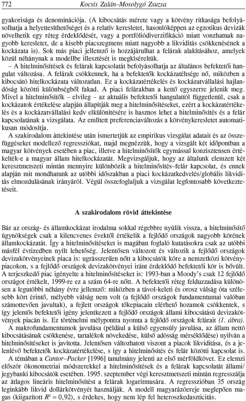 portfóliódiverzifikáció miatt vonzhatnak nagyobb keresletet, de a kisebb piacszegmens miatt nagyobb a likviditás csökkenésének a kockázata is).