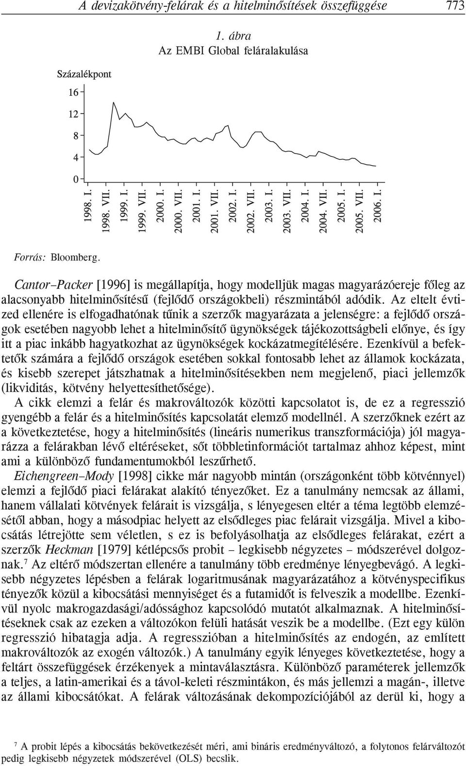 Az eltelt évtized ellenére is elfogadhatónak tûnik a szerzõk magyarázata a jelenségre: a fejlõdõ országok esetében nagyobb lehet a hitelminõsítõ ügynökségek tájékozottságbeli elõnye, és így itt a