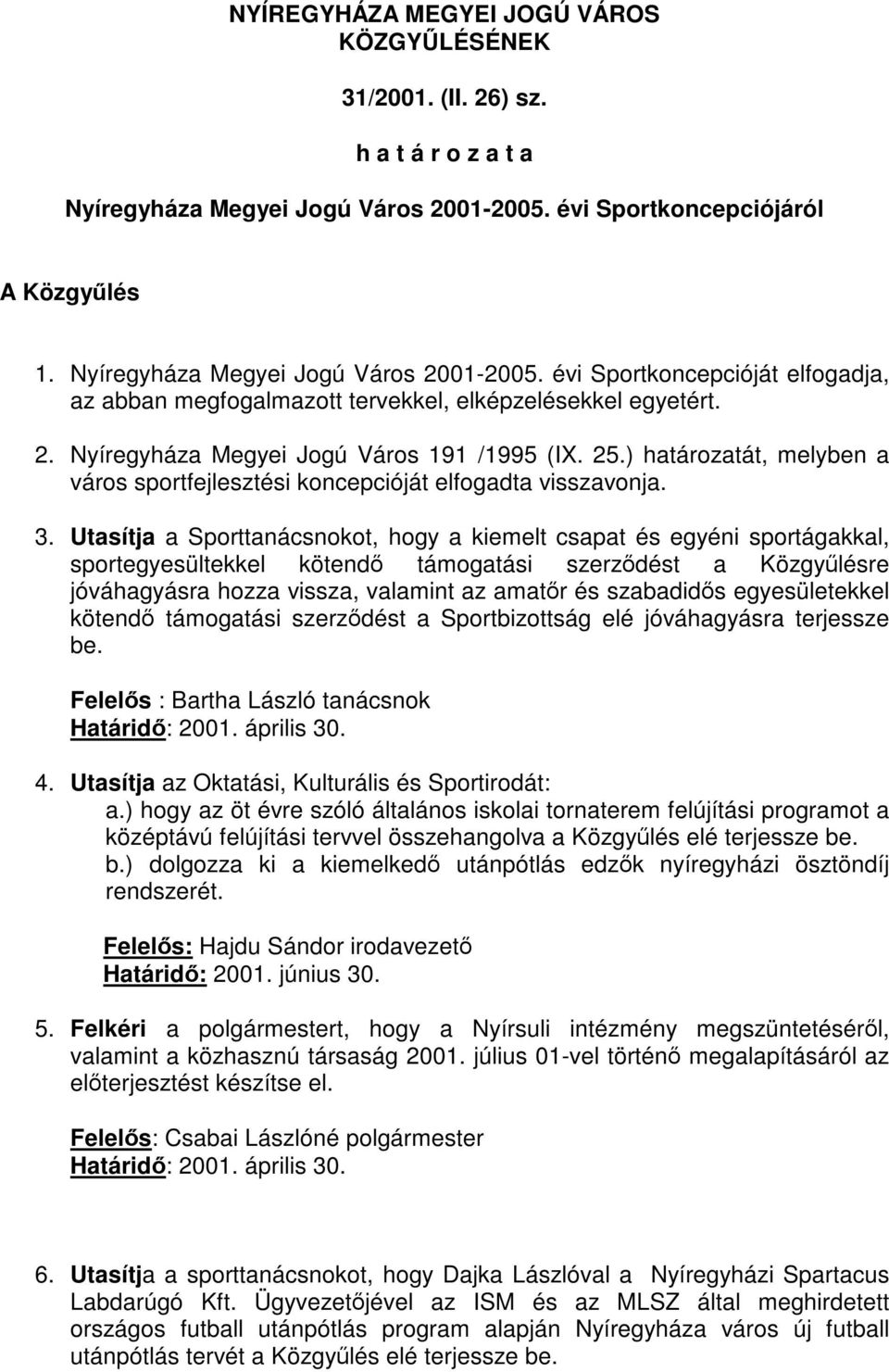 ) határozatát, melyben a város sportfejlesztési koncepcióját elfogadta visszavonja. 3.