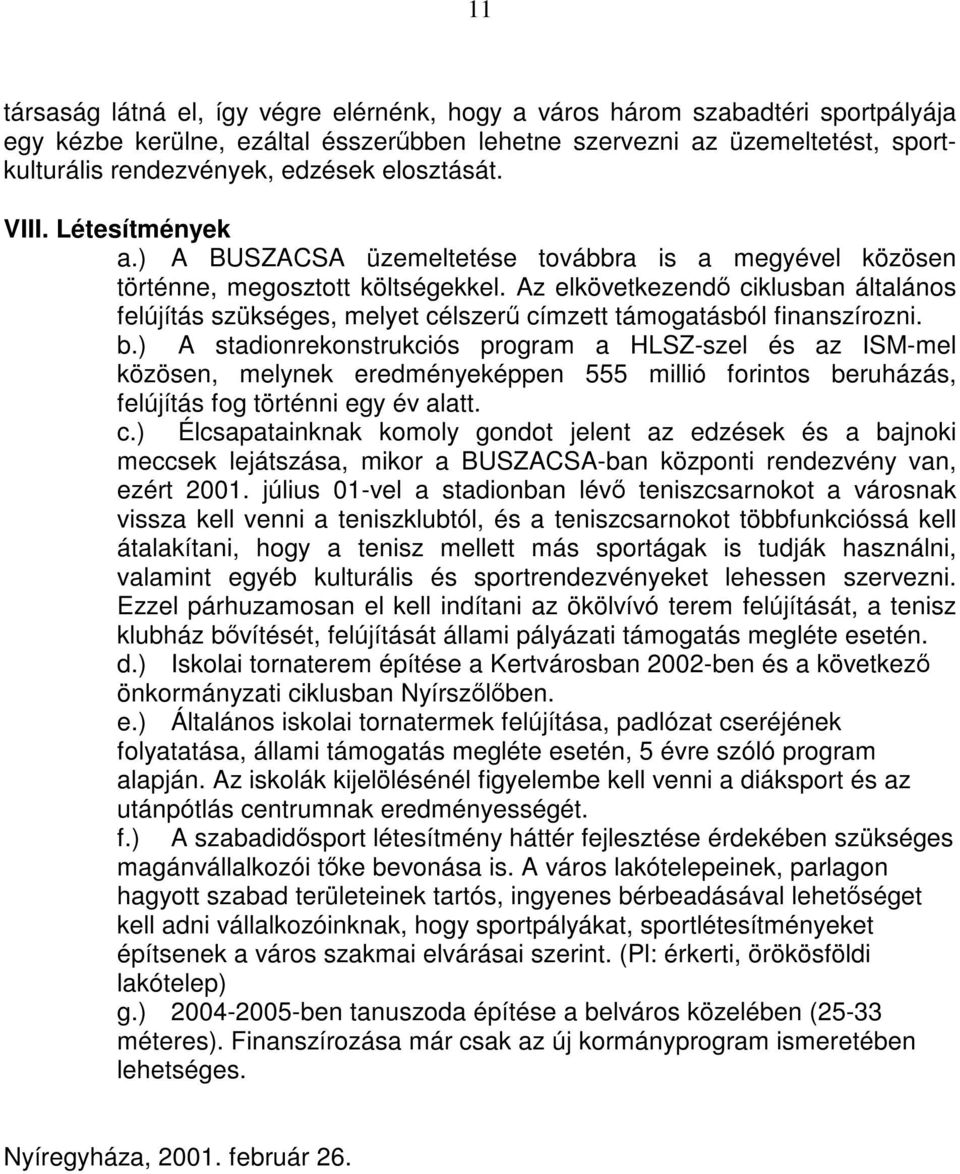 Az elkövetkezendő ciklusban általános felújítás szükséges, melyet célszerű címzett támogatásból finanszírozni. b.