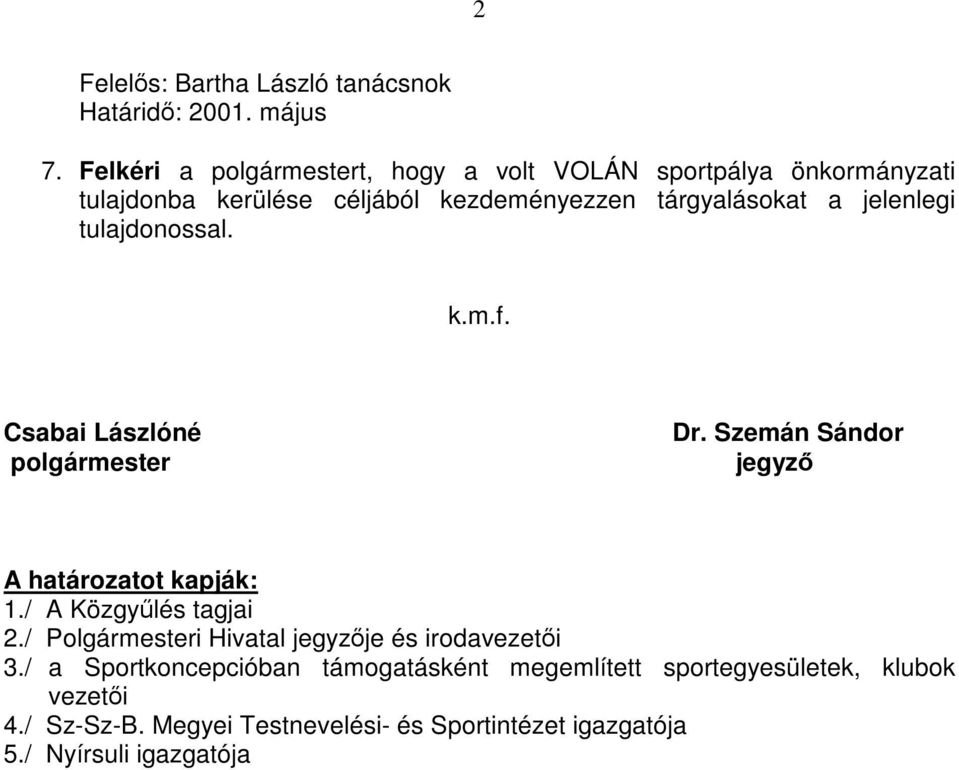 jelenlegi tulajdonossal. k.m.f. Csabai Lászlóné polgármester Dr. Szemán Sándor jegyző A határozatot kapják: 1./ A Közgyűlés tagjai 2.