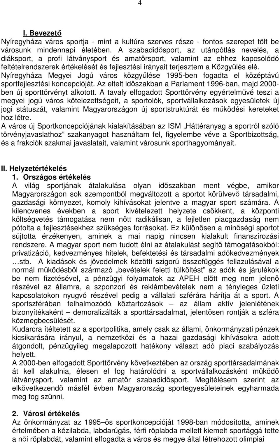 elé. Nyíregyháza Megyei Jogú város közgyűlése 1995-ben fogadta el középtávú sportfejlesztési koncepcióját. Az eltelt időszakban a Parlament 1996-ban, majd 2000- ben új sporttörvényt alkotott.