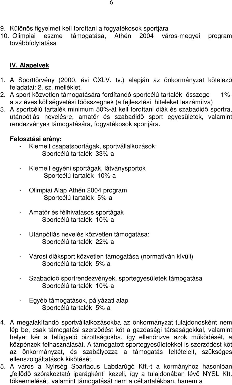 A sportcélú tartalék minimum 50%-át kell fordítani diák és szabadidő sportra, utánpótlás nevelésre, amatőr és szabadidő sport egyesületek, valamint rendezvények támogatására, fogyatékosok sportjára.