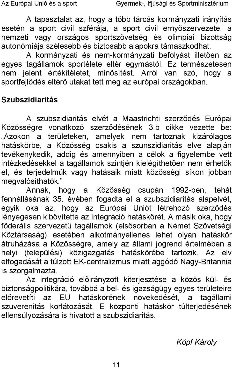 Arról van szó, hogy a sportfejlődés eltérő utakat tett meg az európai országokban. Szubszidiaritás A szubszidiaritás elvét a Maastrichti szerződés Európai Közösségre vonatkozó szerződésének 3.