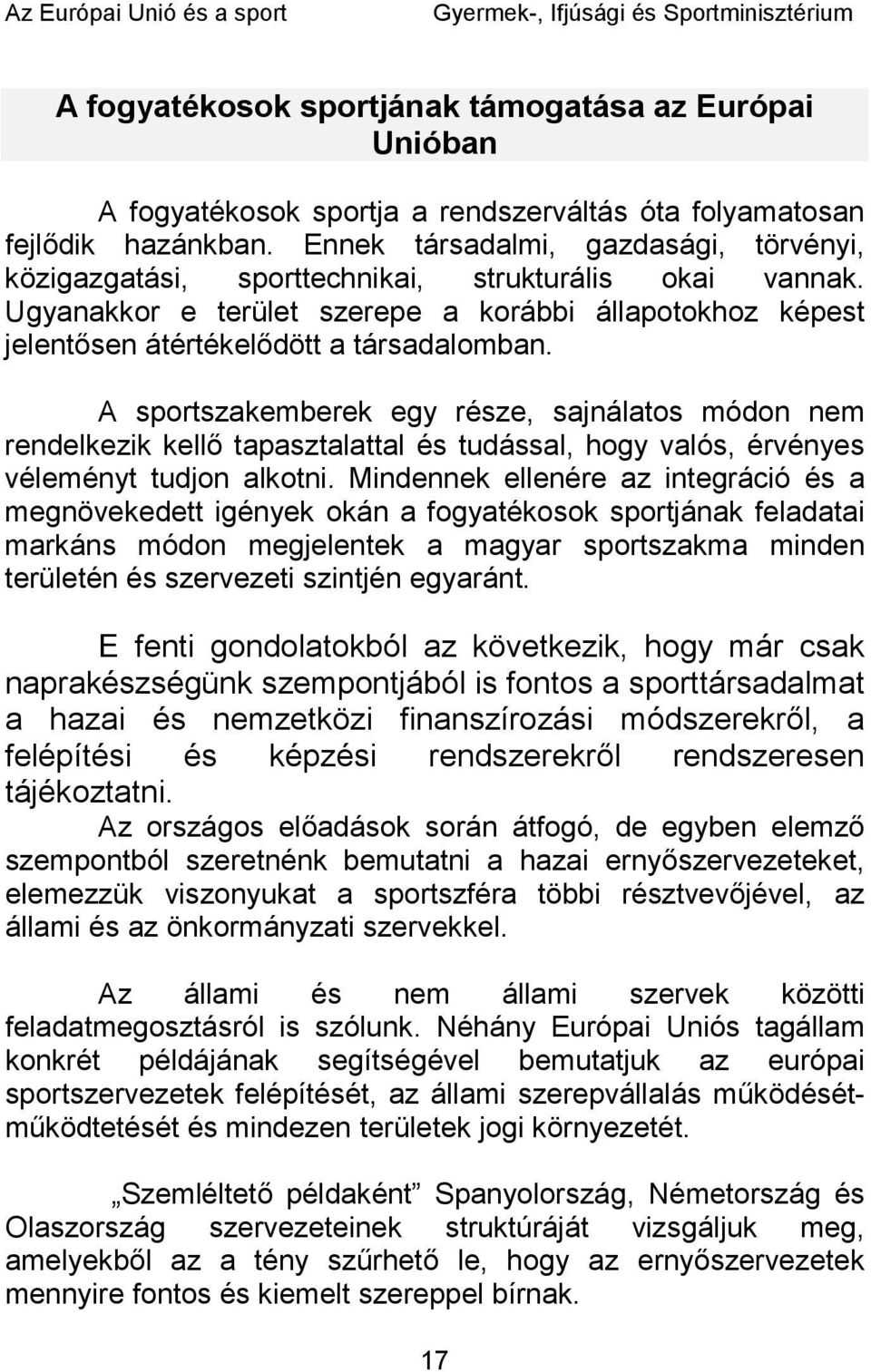 A sportszakemberek egy része, sajnálatos módon nem rendelkezik kellő tapasztalattal és tudással, hogy valós, érvényes véleményt tudjon alkotni.