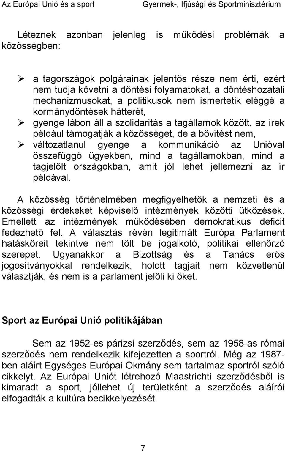 gyenge lábon áll a szolidaritás a tagállamok között, az írek például támogatják a közösséget, de a bővítést nem,!