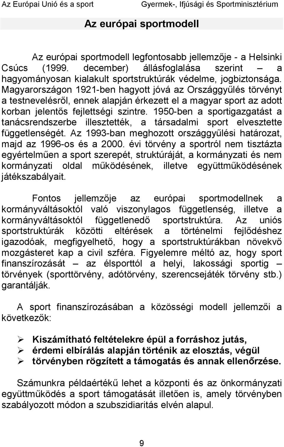 1950-ben a sportigazgatást a tanácsrendszerbe illesztették, a társadalmi sport elvesztette függetlenségét. Az 1993-ban meghozott országgyűlési határozat, majd az 1996-os és a 2000.