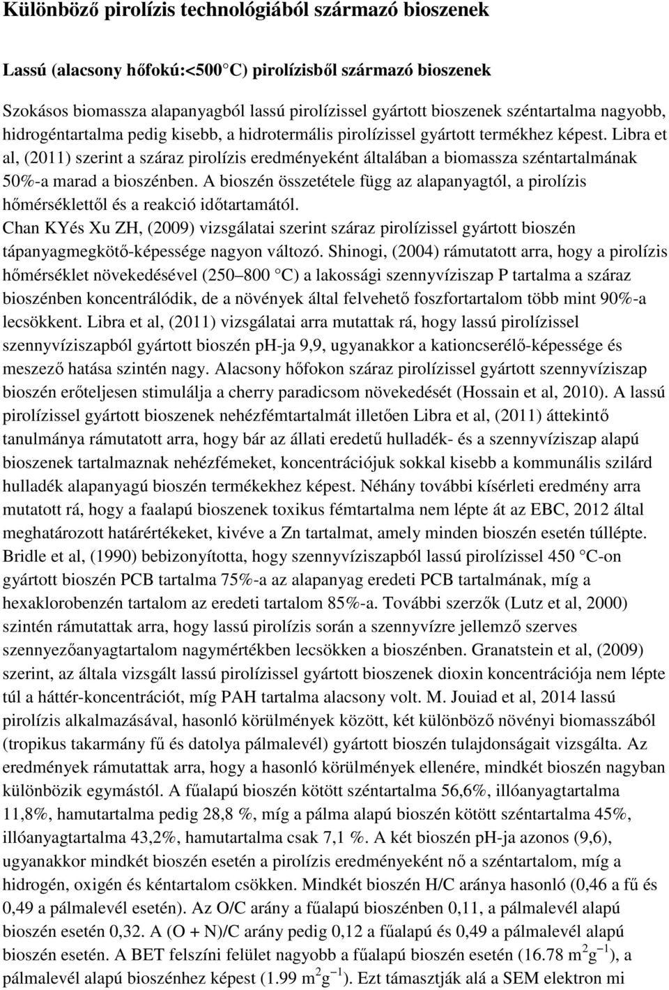 Libra et al, (2011) szerint a száraz pirolízis eredményeként általában a biomassza széntartalmának 50%-a marad a bioszénben.