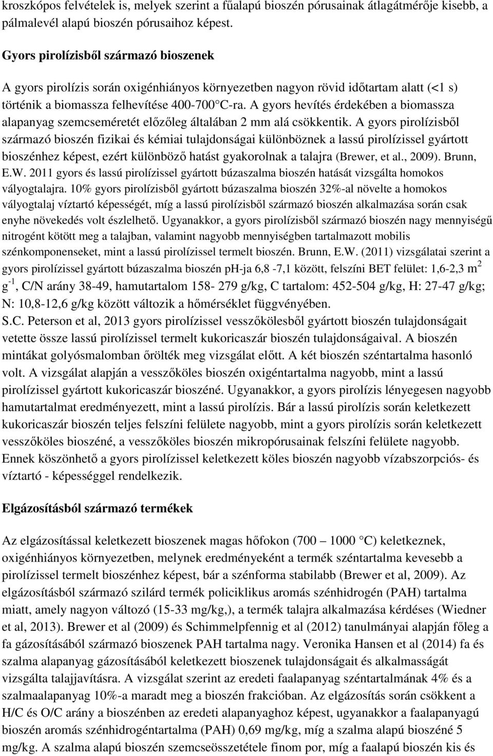 A gyors hevítés érdekében a biomassza alapanyag szemcseméretét elızıleg általában 2 mm alá csökkentik.