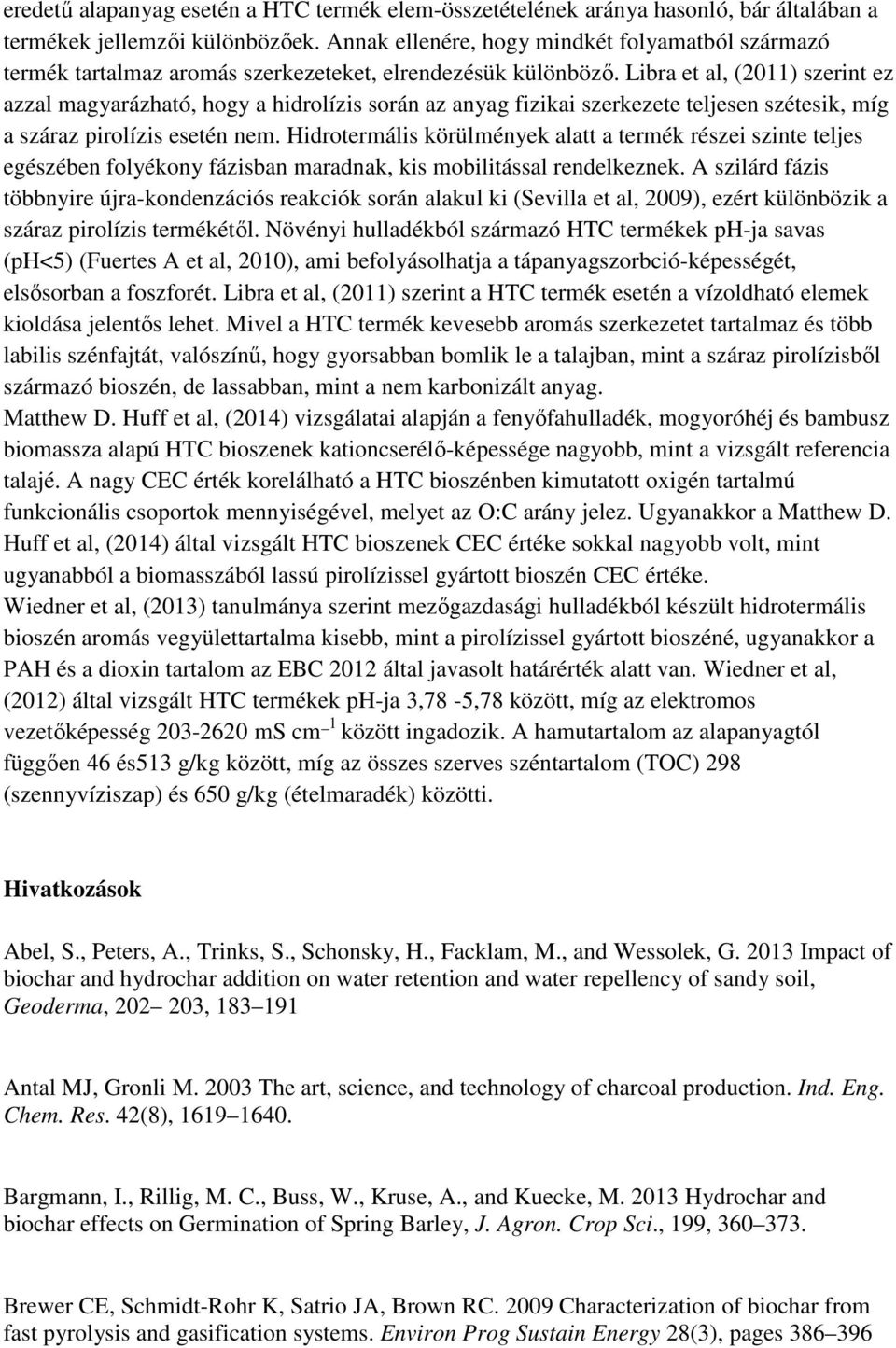 Libra et al, (2011) szerint ez azzal magyarázható, hogy a hidrolízis során az anyag fizikai szerkezete teljesen szétesik, míg a száraz pirolízis esetén nem.