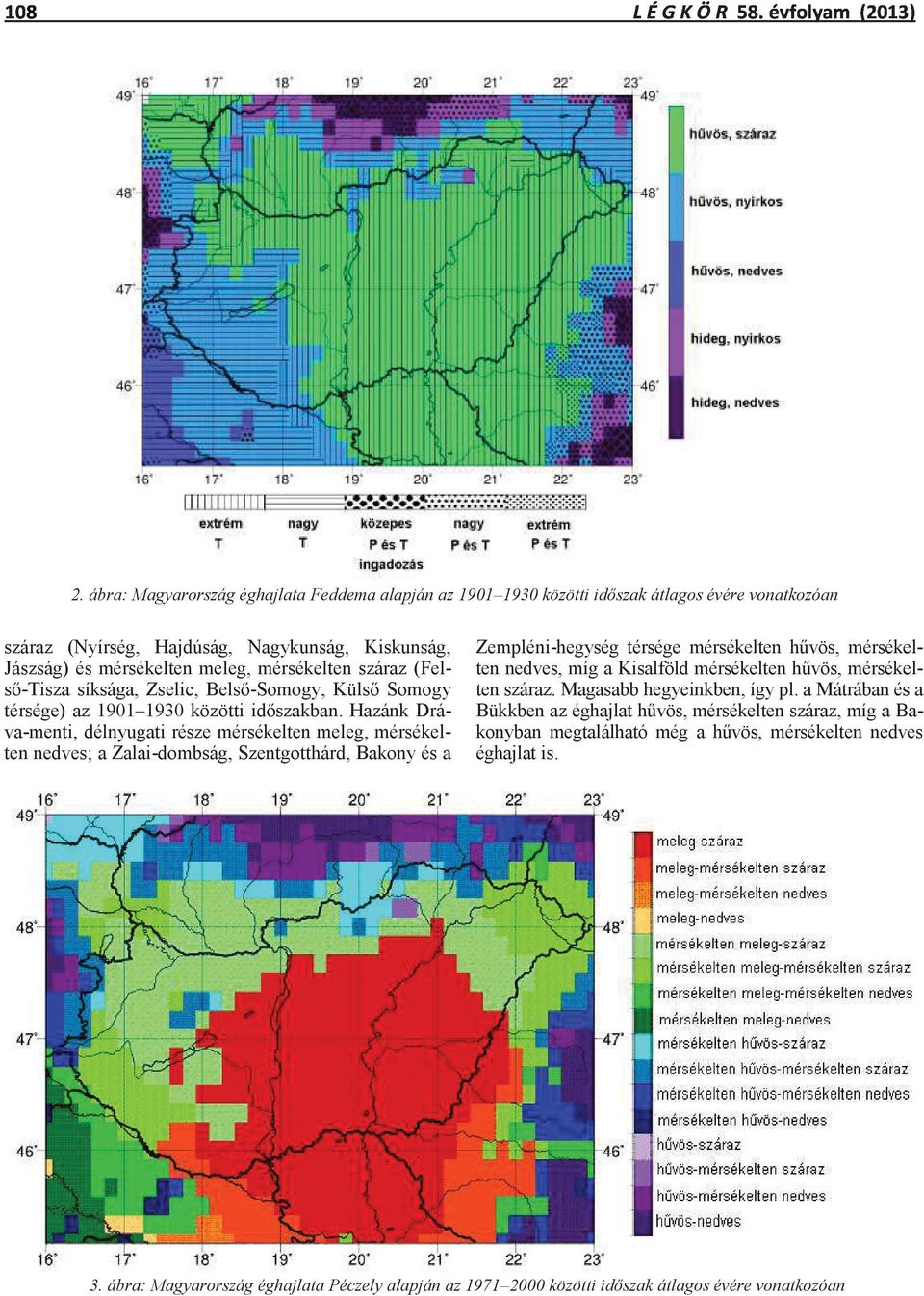 (Felső-Tisza síksága, Zselic, Belső-Somogy, Külső Somogy térsége) az 1901 1930 közötti időszakban.