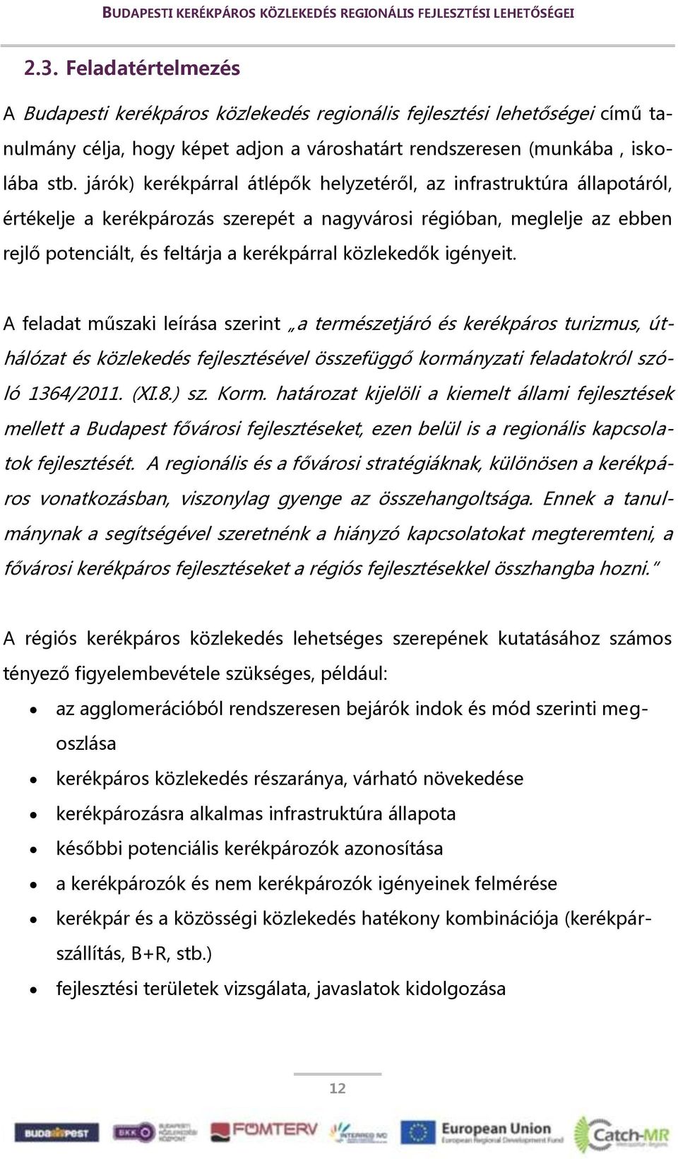 közlekedők igényeit. A feladat műszaki leírása szerint a természetjáró és kerékpáros turizmus, úthálózat és közlekedés fejlesztésével összefüggő kormányzati feladatokról szóló 1364/2011. (XI.8.) sz.